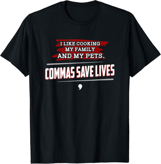 I Like Cooking My Family And Pets, Commas Save Lives T-Shirt - T-Shirt | Black