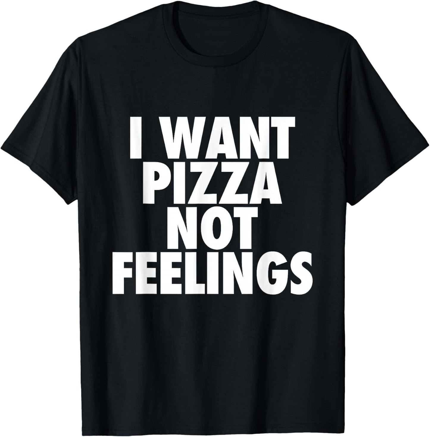 I Want Pizza Not Feelings - Funny Foodie Quote T-Shirt - T-Shirt | Black