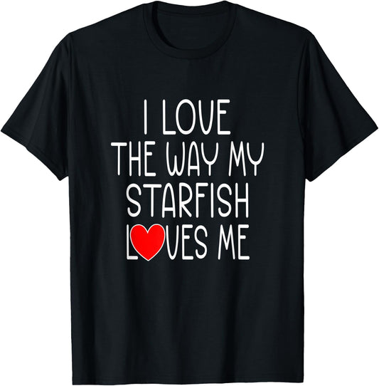 I Love The Way My Starfish Loves Me - Funny Starfish T-Shirt - T-Shirt | Black