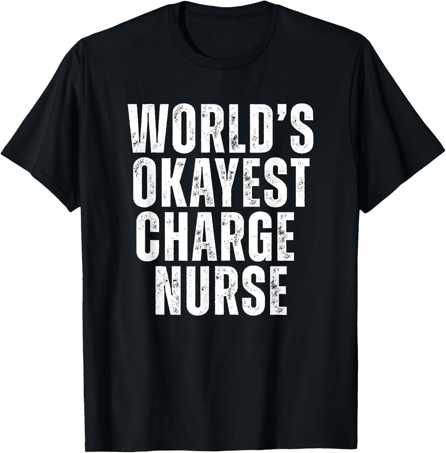 Worlds Okayest Charge Nurse Funny Lead Nurse Unit Supervisor T-Shirt - T-Shirt | Black