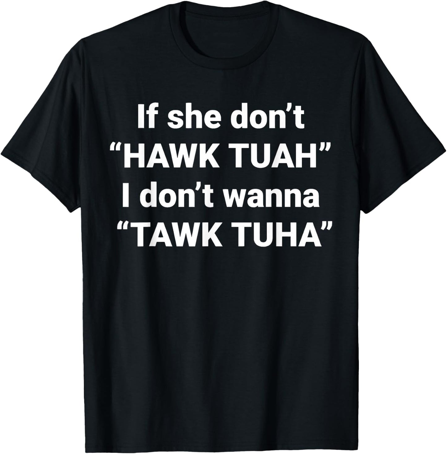 If She Don't Hawk Tuah I Don't Wanna Tawk Tuha T-Shirt - T-Shirt | Black