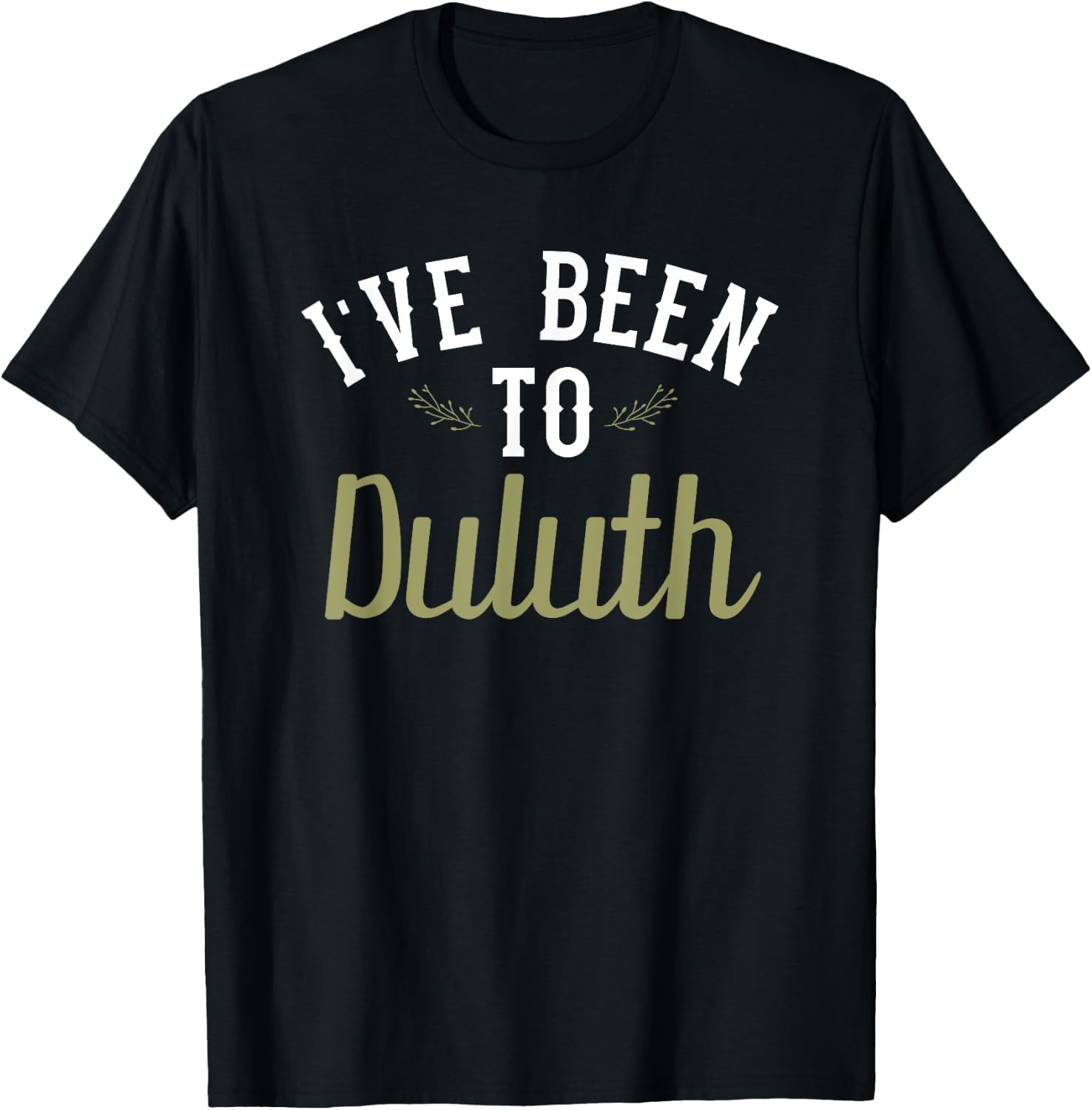 Funny - I've Been To Duluth T-Shirt - T-Shirt | Black