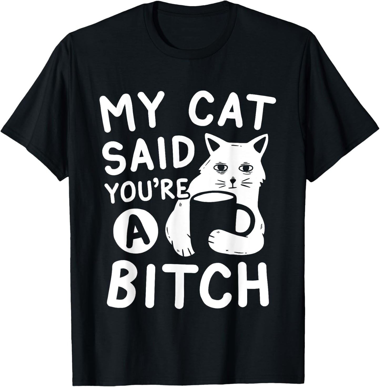 Coffee Cat Attitude My Cat Said You're A Bitch Funny Cat T-Shirt - T-Shirt | Black