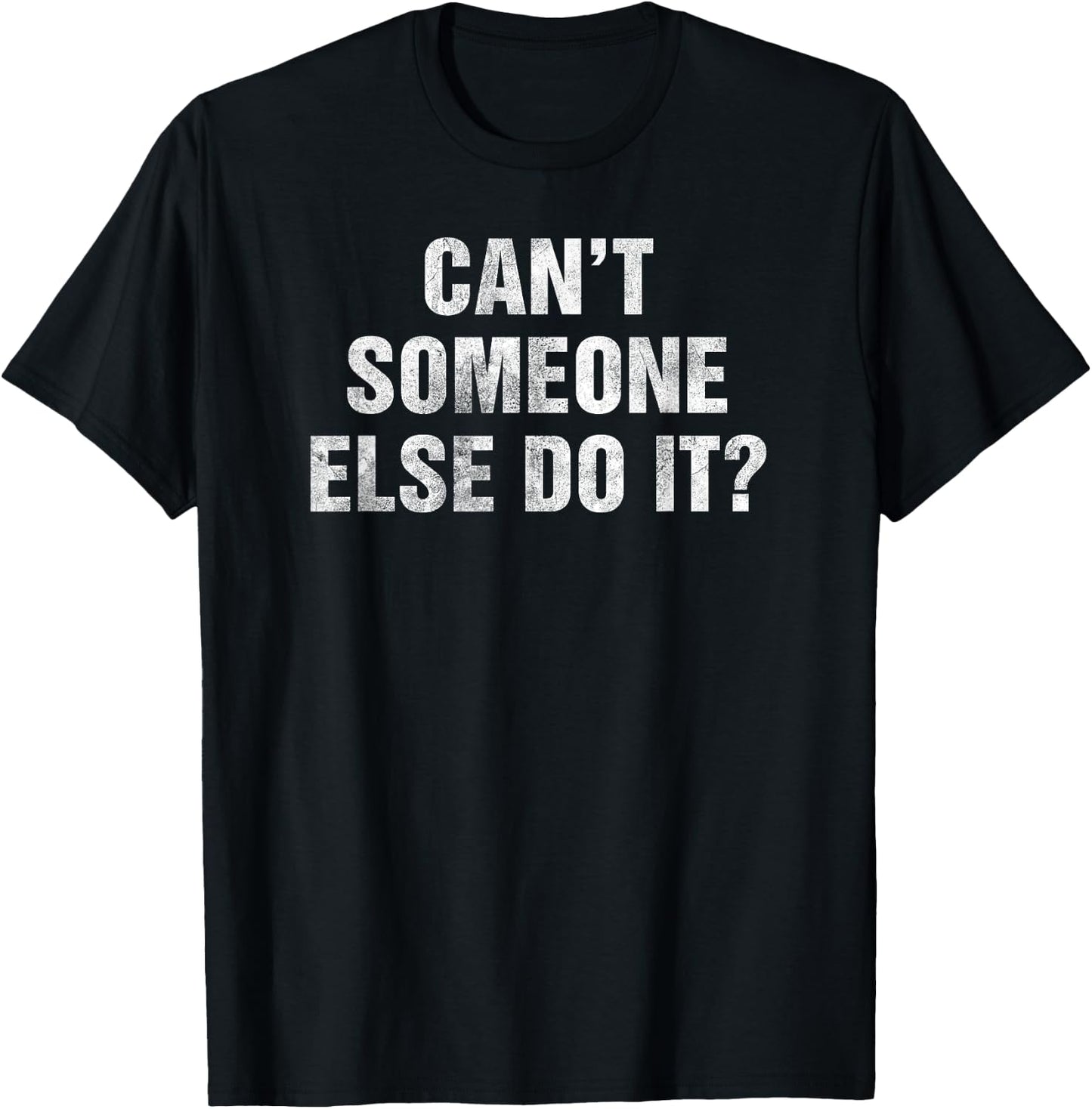 Cant Someone Else Do It Gag Gift Lazy People Teens Funny T-Shirt - T-Shirt | Black