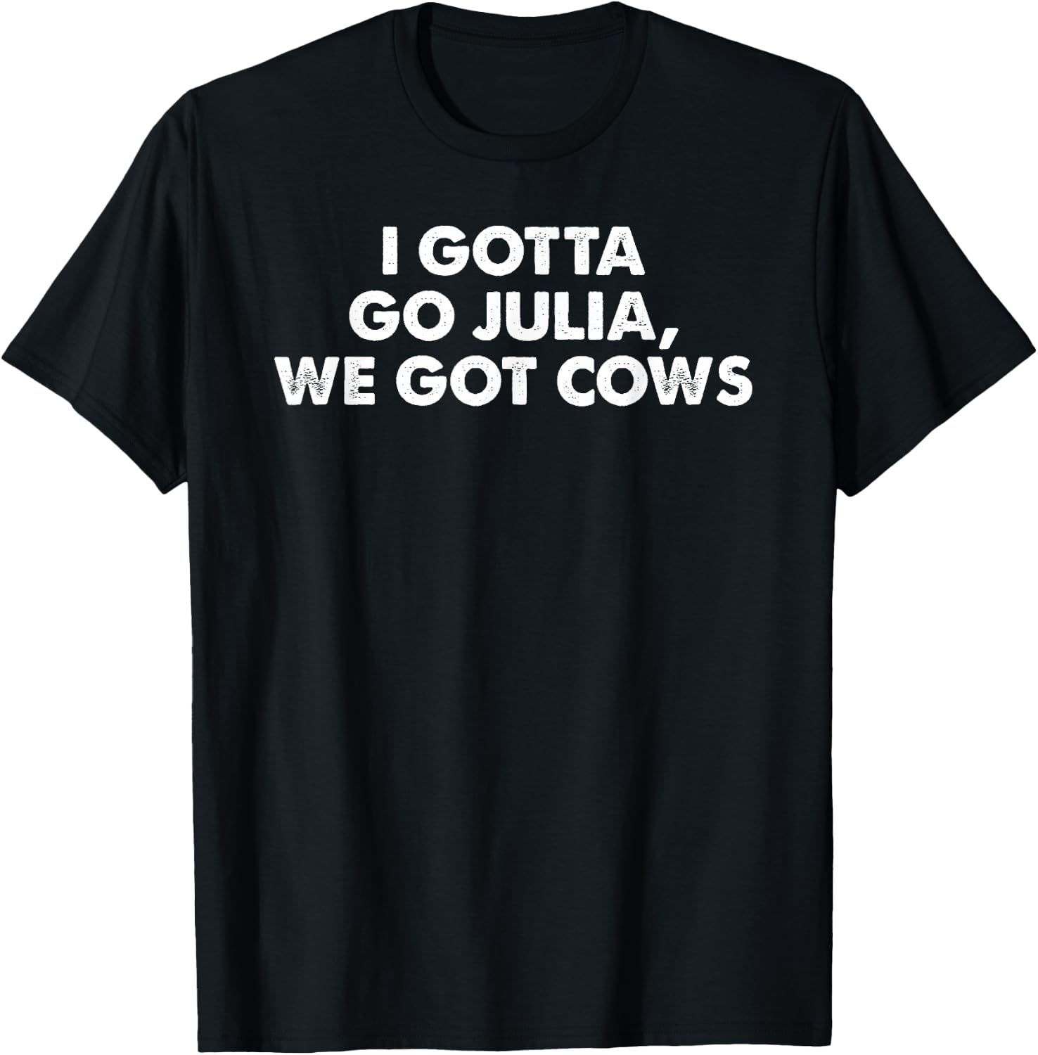 I Gotta Go Julia, We Got Cows Apparel T-Shirt - T-Shirt | Black