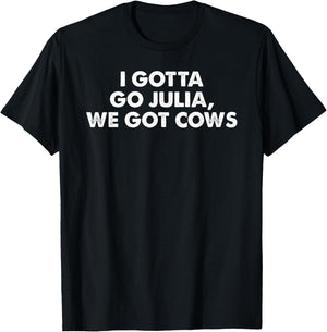 I Gotta Go Julia, We Got Cows Apparel T-Shirt - T-Shirt | Black