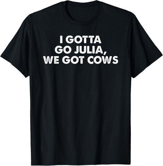I Gotta Go Julia, We Got Cows Apparel T-Shirt - T-Shirt | Black
