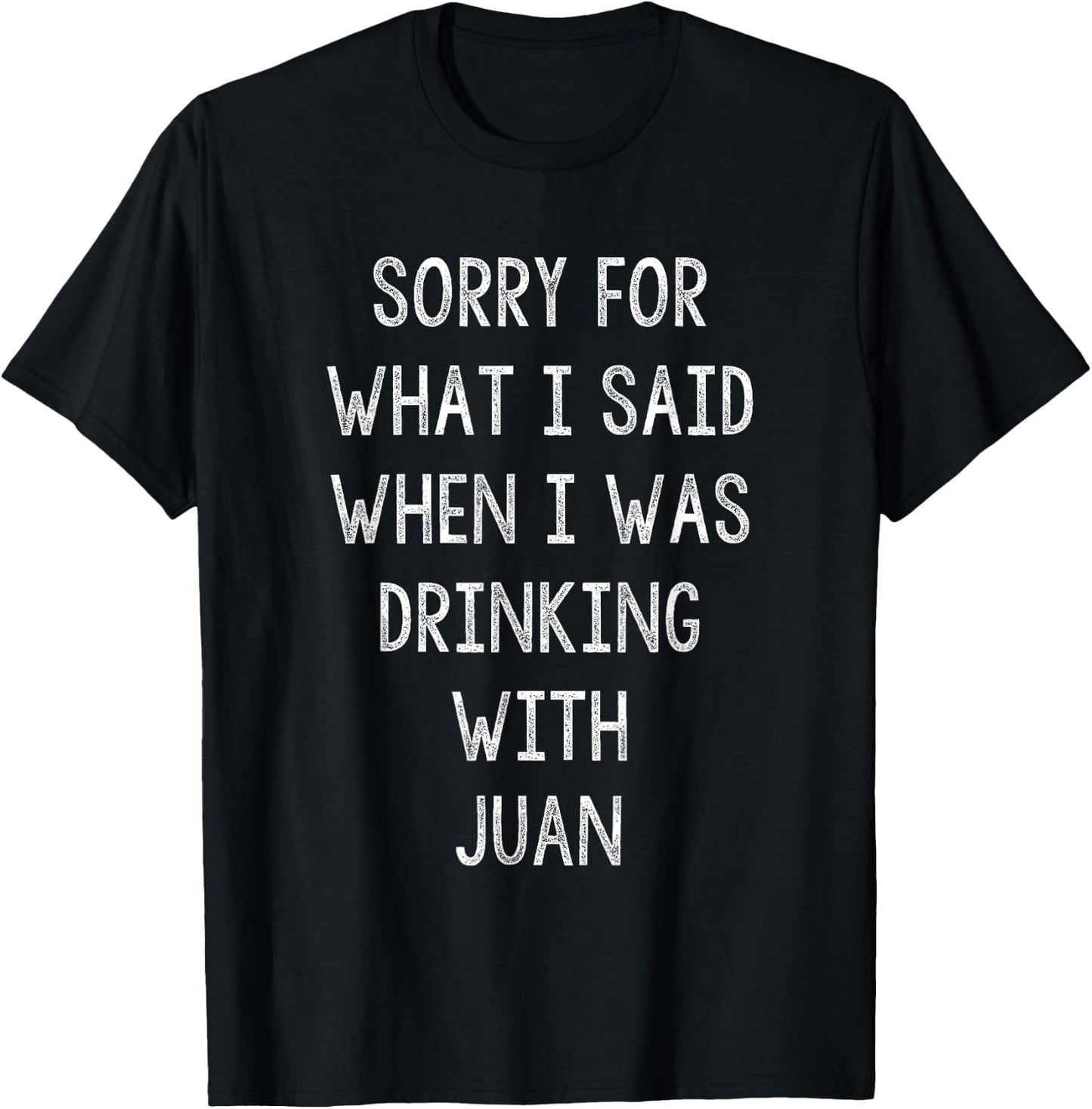 Sorry For What I Said While I Was Drinking With Juan - Funny T-Shirt - T-Shirt | Black