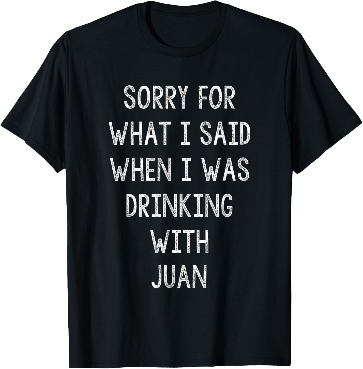 Sorry For What I Said While I Was Drinking With Juan - Funny T-Shirt - T-Shirt | Black