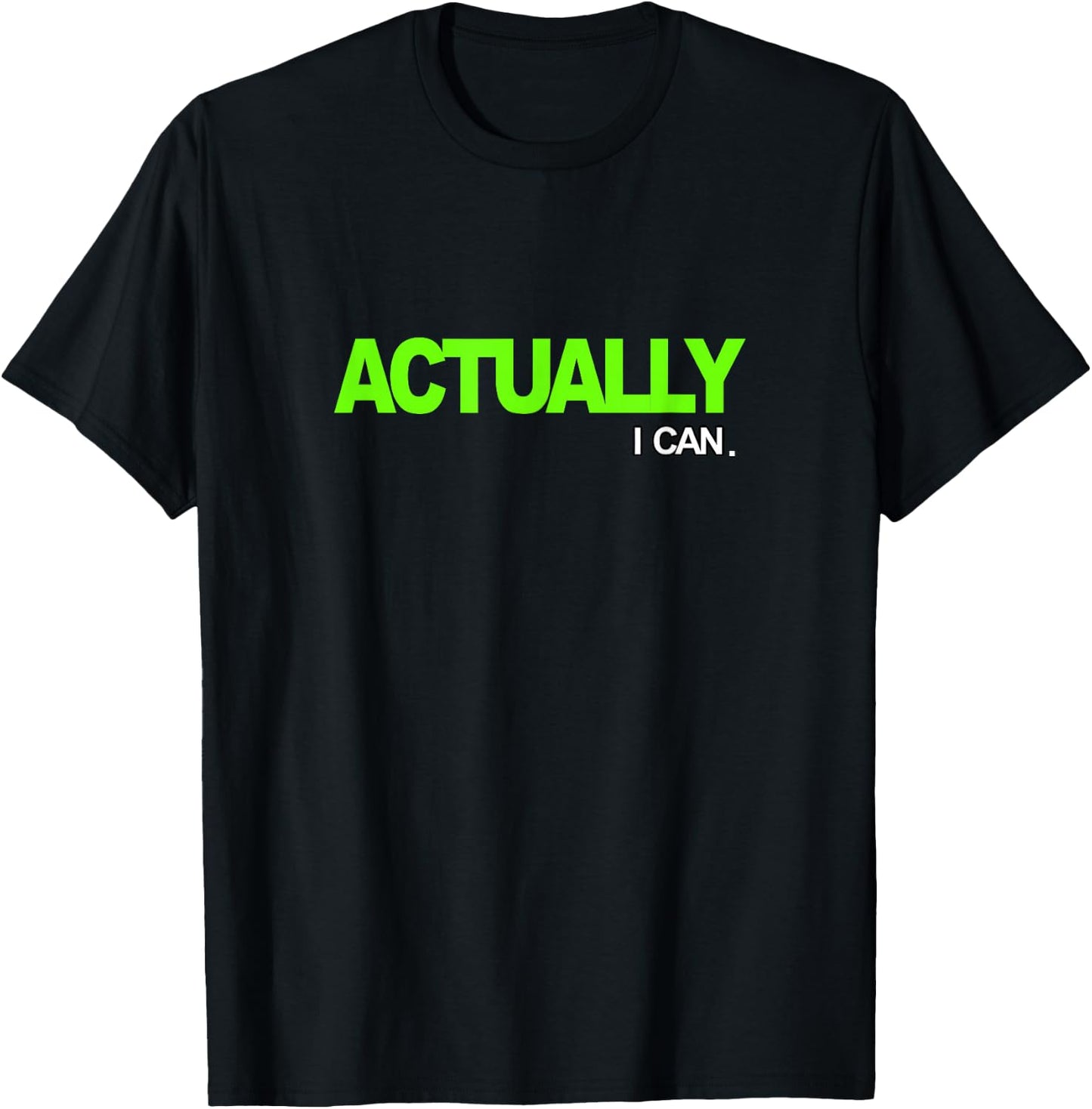 Green Actually I Can Green Graphic T-Shirt - T-Shirt | Black