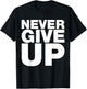 Never Ever Give Up, Inspirational Motivational Quotes Saying T-Shirt - T-Shirt | Black