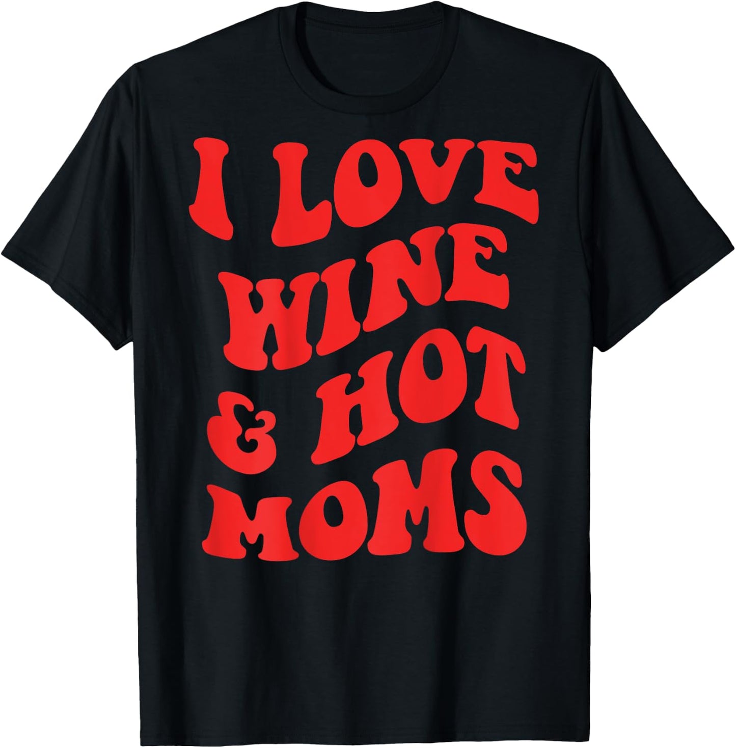 I LOVE WINE AND HOT MOMS. BACKPRINT Wine Vino Mum Love Fun , White T-Shirt - T-Shirt | Black