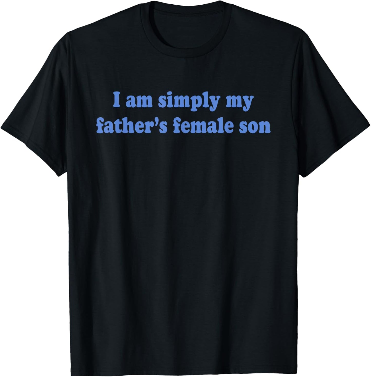 My Father's Female Son, Funny Daughter T-Shirt - T-Shirt | Black