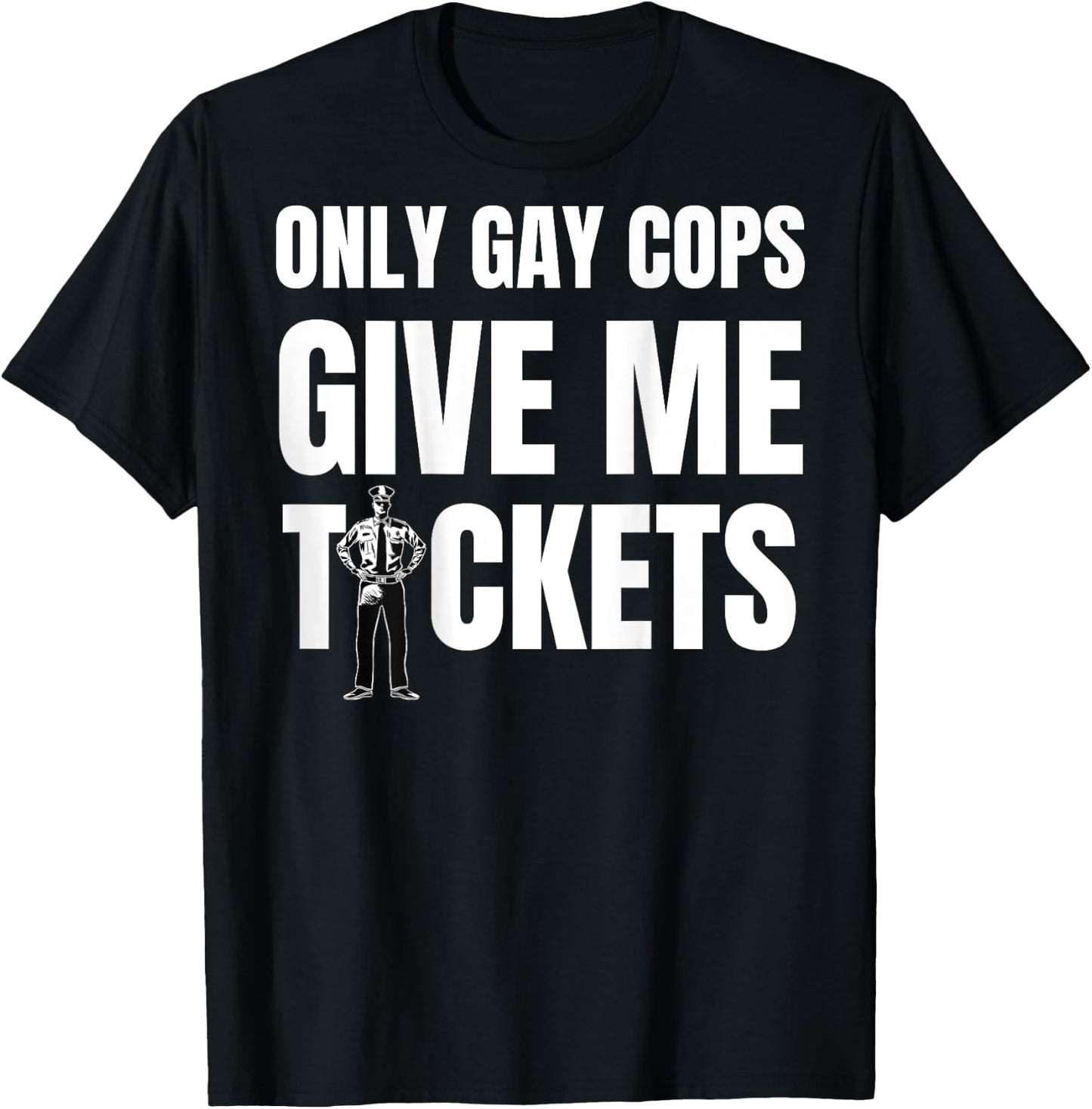 Only Gay Cops Give Me Tickets Shirt - design on back T-Shirt - T-Shirt | Black