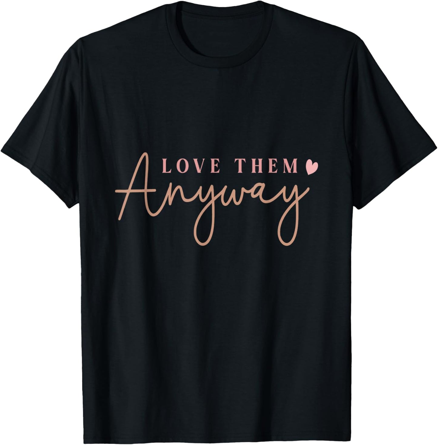 Compassionate Expressions Motivational Love Quote with Heart Design- Love Them Anyway , Small, Black T-Shirt - T-Shirt | Black