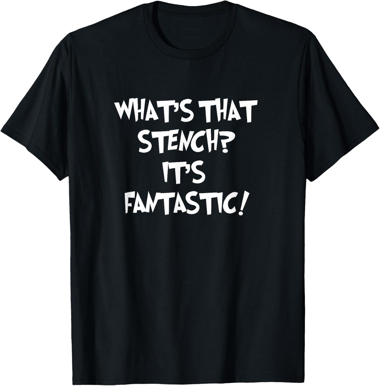 WHAT'S THAT STENCH IT'S FANTASTIC! Funny Stinky Quote T-Shirt - T-Shirt | Black