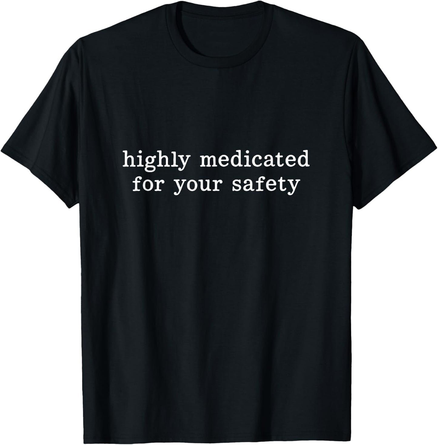 Highly Medicated for Your Safety Medication T-Shirt - T-Shirt | Black