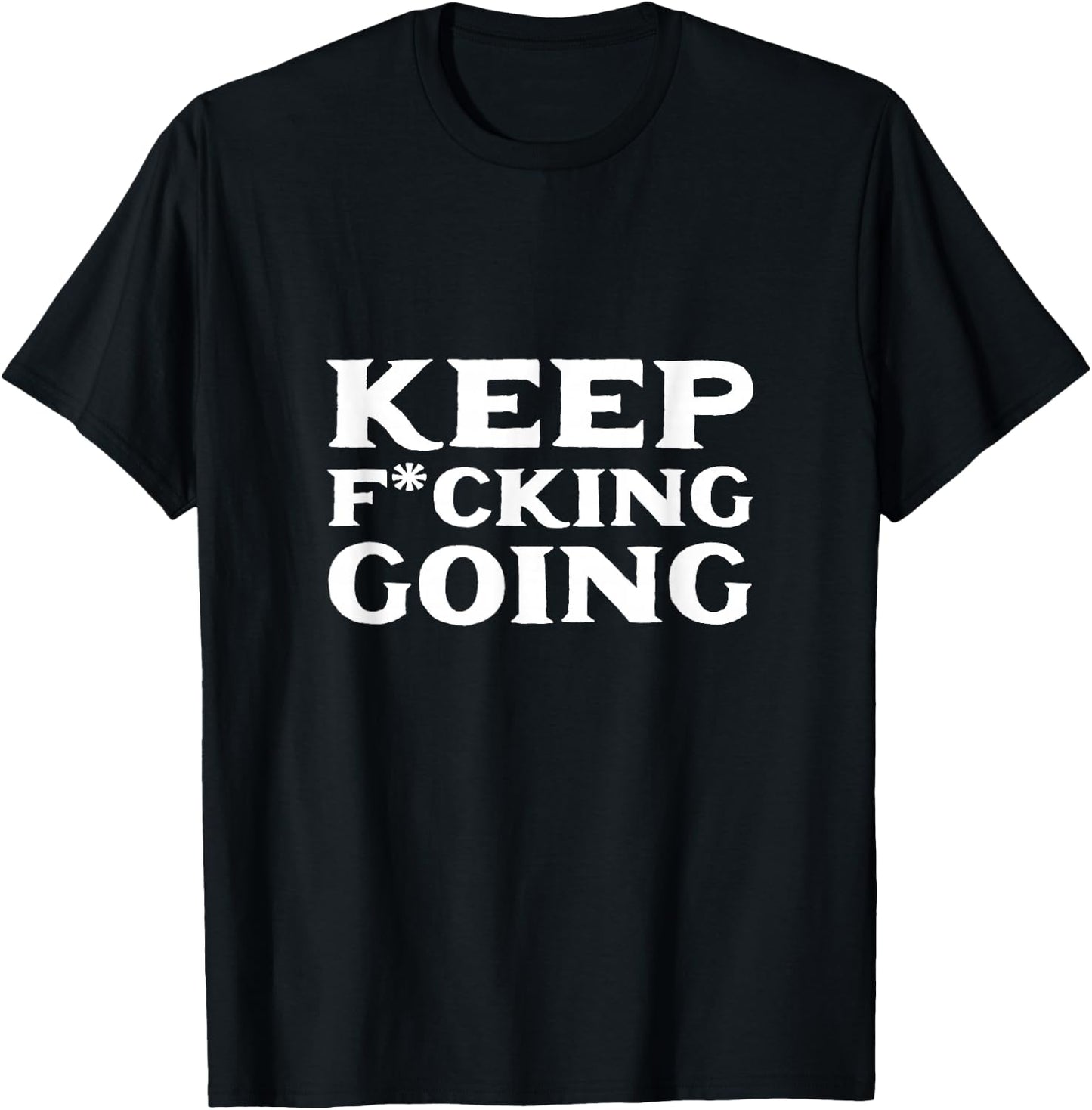 Keep fucking going Motivated and Positive T-Shirt - T-Shirt | Black