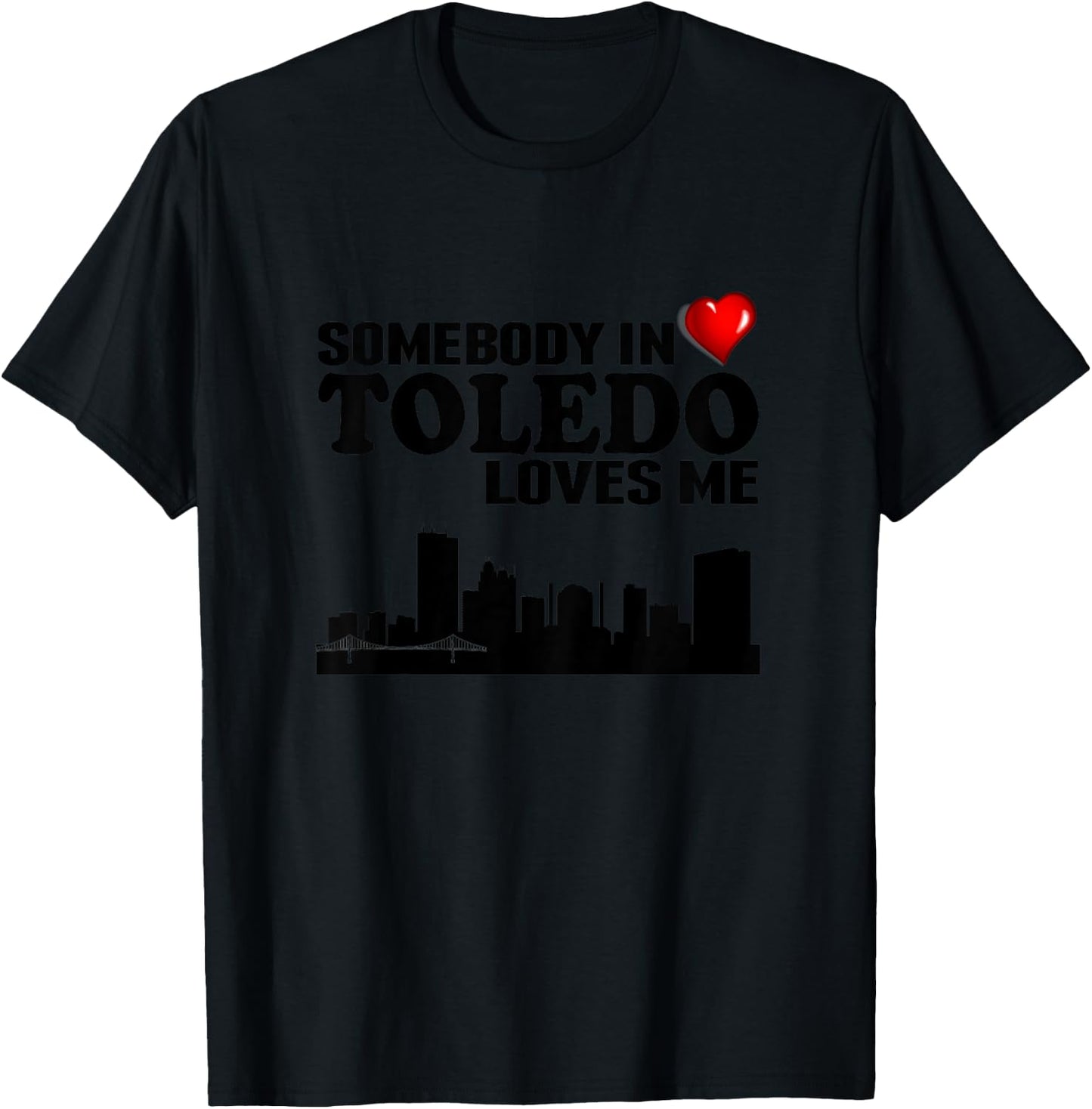 Somebody In Toledo Loves Me T-Shirt - T-Shirt | Black