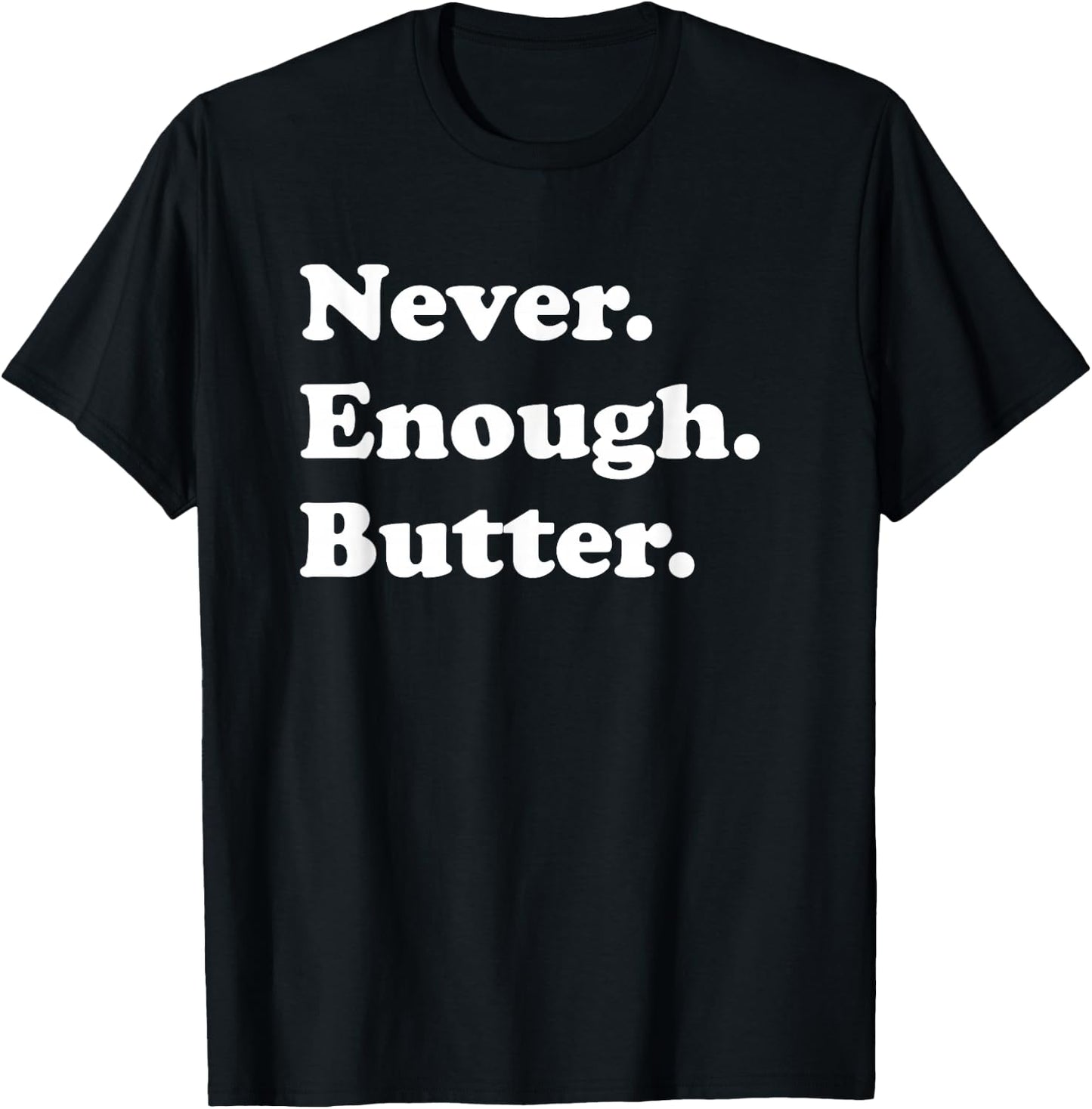 Never Enough Butter Funny Butter T-Shirt - T-Shirt | Black
