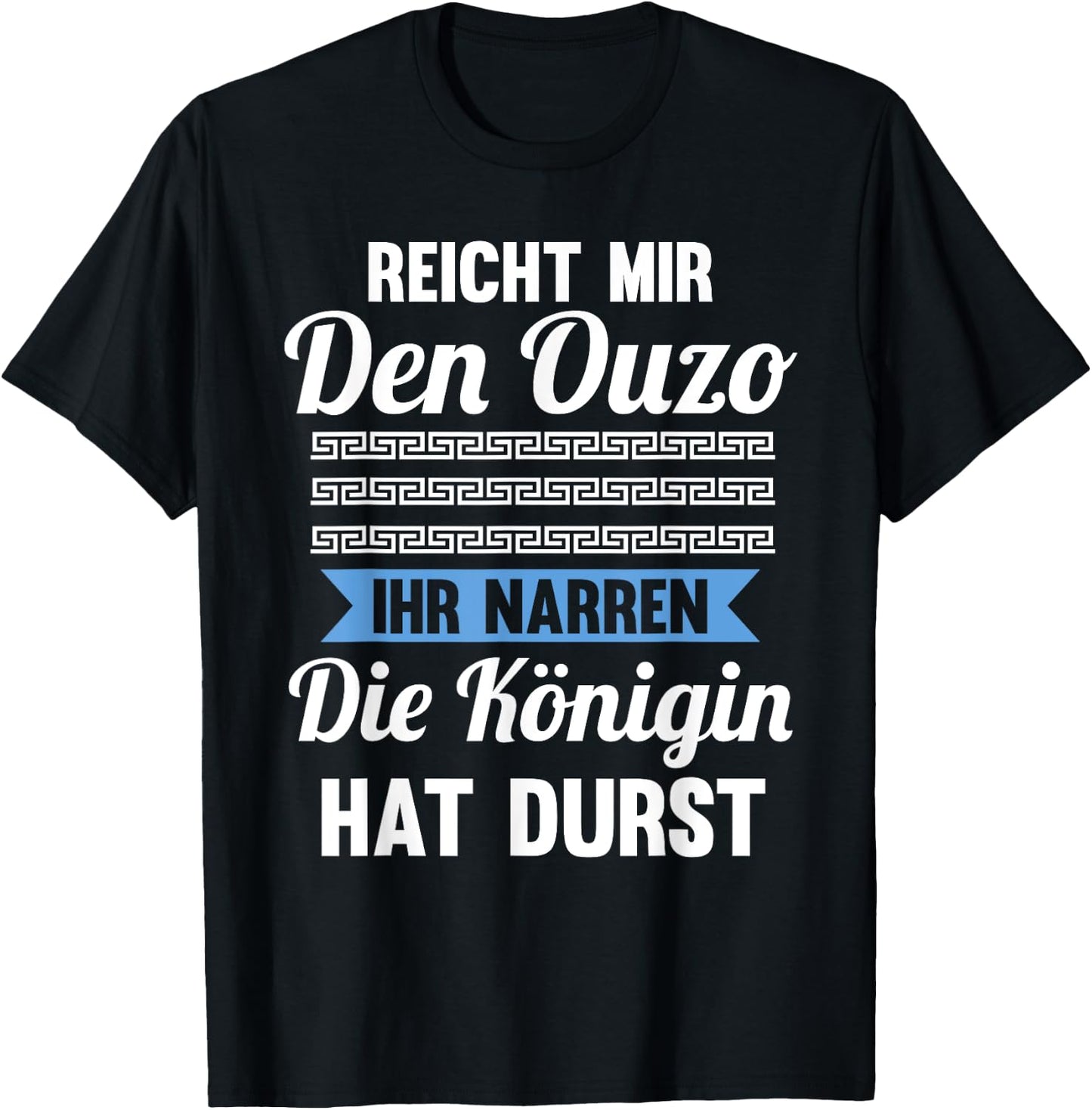 Reichet mir das Ouzo ihr Narren die Königin hat durst T-Shirt - T-Shirt | Black