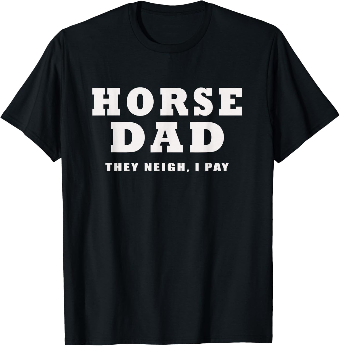 Horse Dad Funny They Neigh I Pay T-Shirt - T-Shirt | Black
