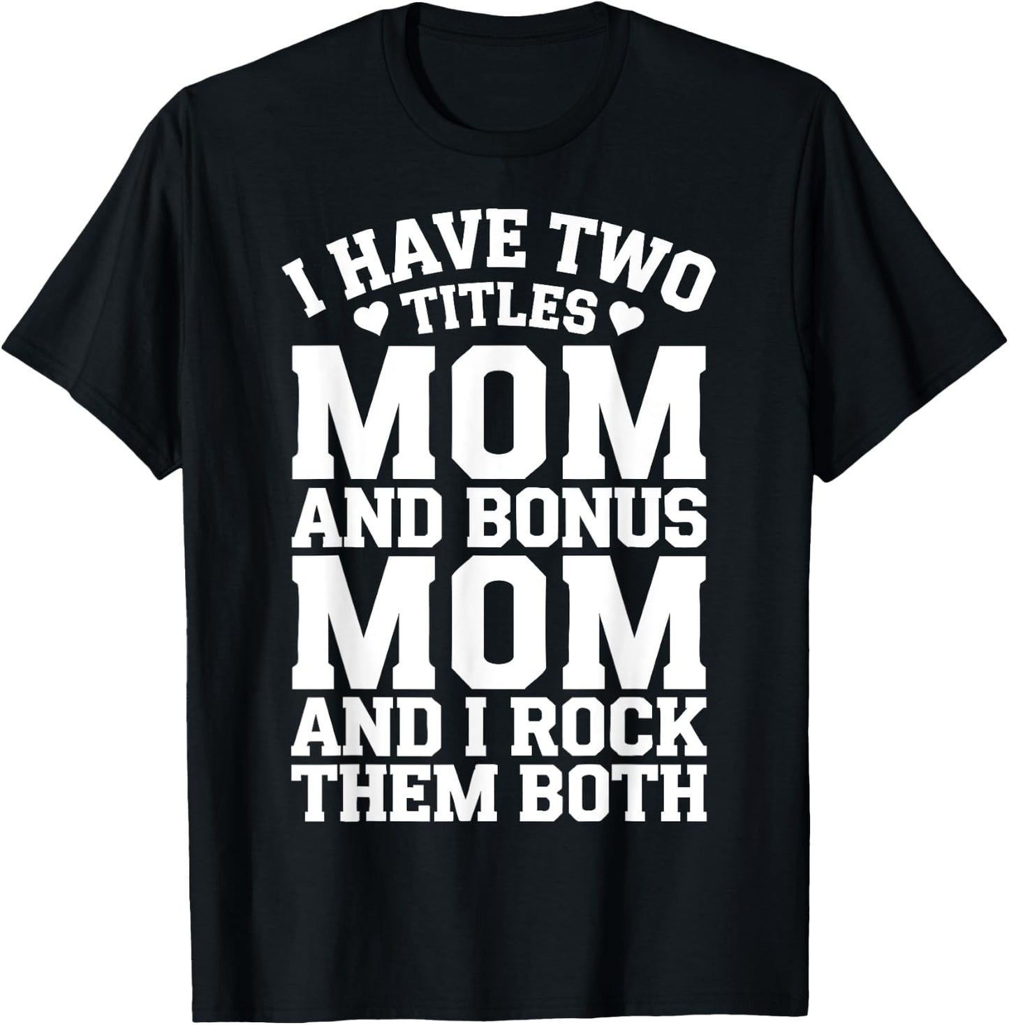 Women I Have Two Titles Mom And Bonus Mom Mommy Mothers Day T-Shirt - T-Shirt | Black