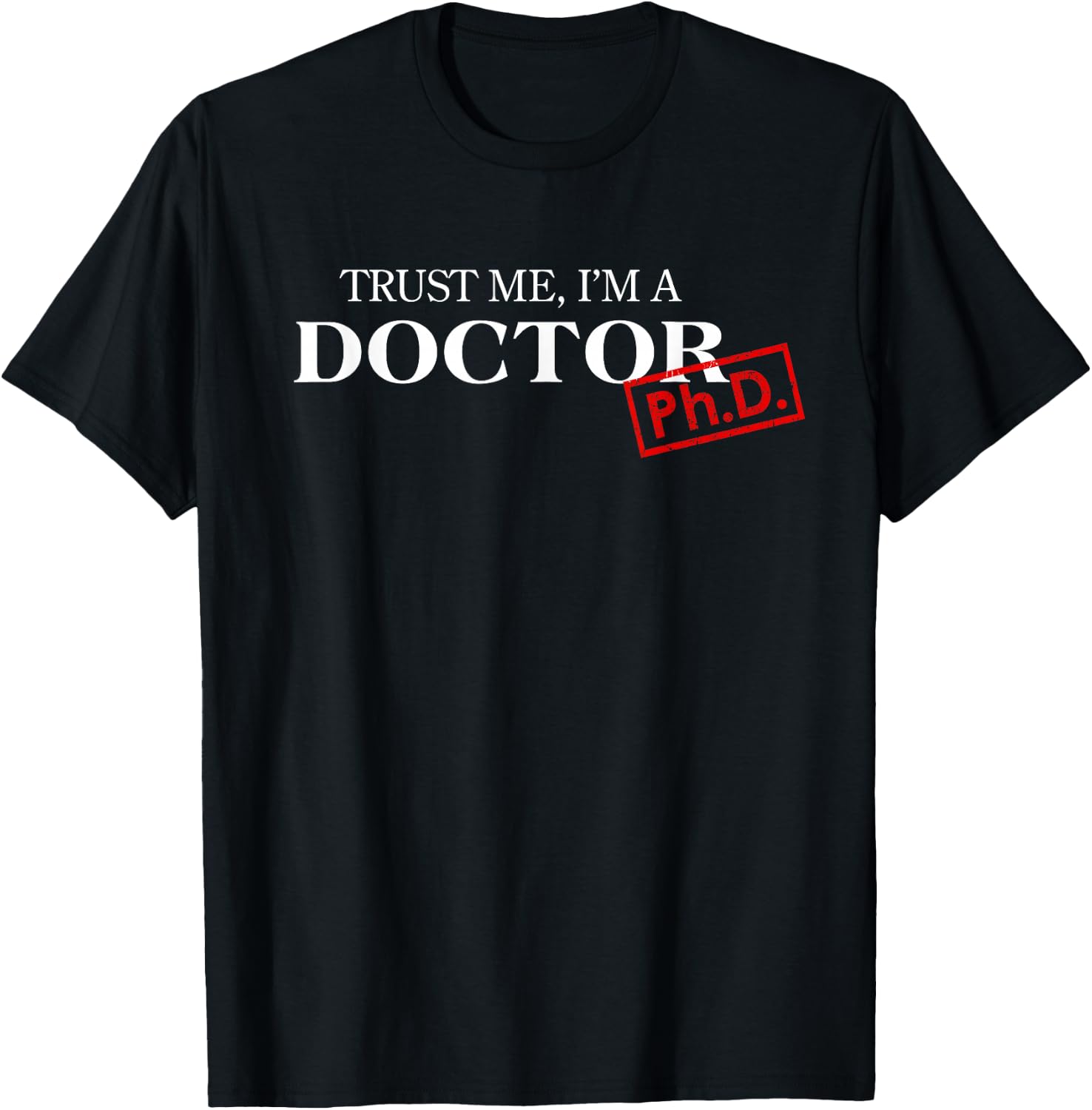 Trust Me I'm a Doctor PhD Gift , black T-Shirt - T-Shirt | Black