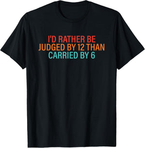 I'd Rather Be Judged By 12 Than Carried By 6 Quote T-Shirt - T-Shirt | Black