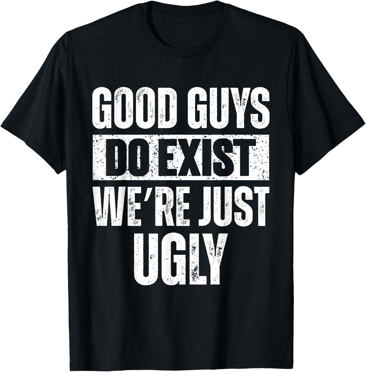 Quote Good Guys Do Exist We're Just Ugly & women T-Shirt - T-Shirt | Black