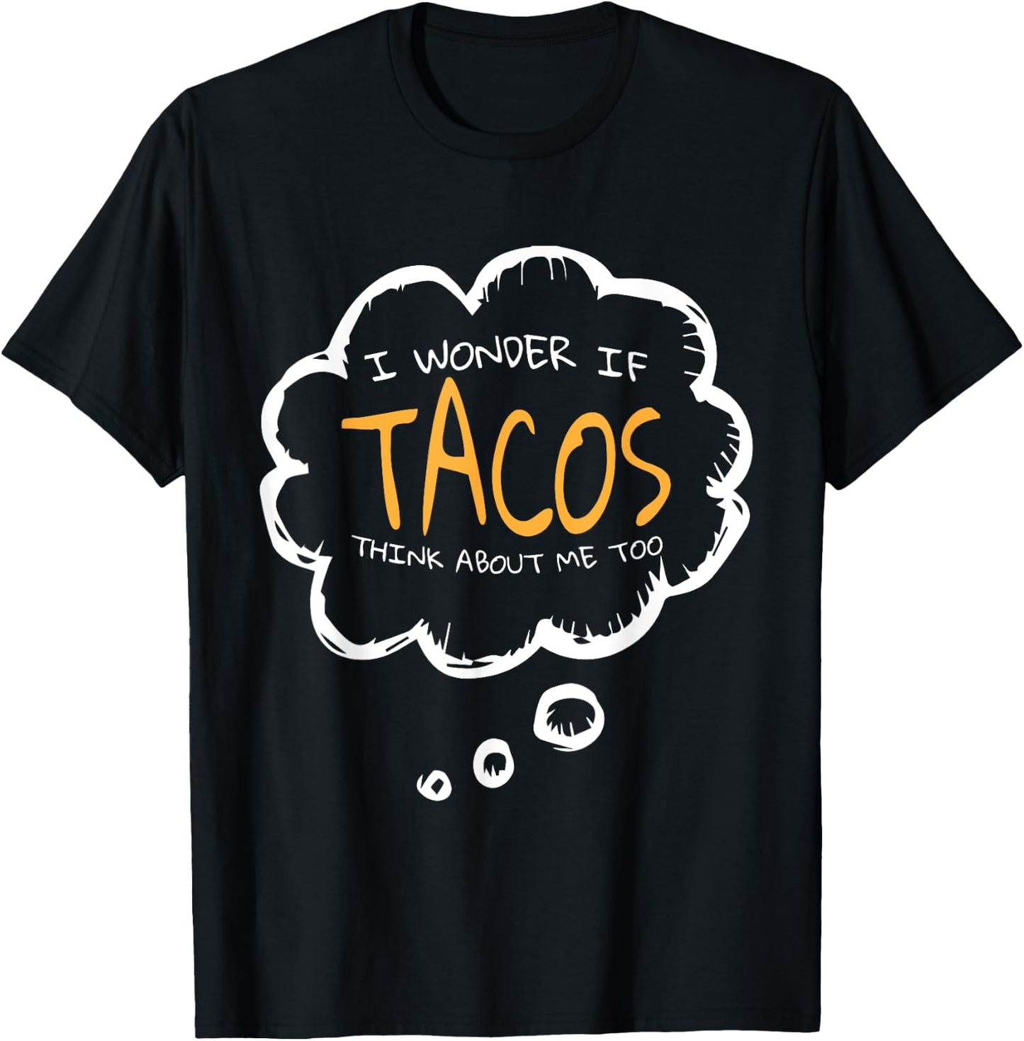 I Wonder if Tacos Think About me Too | Mexican Food Tacos T-Shirt - T-Shirt | Black