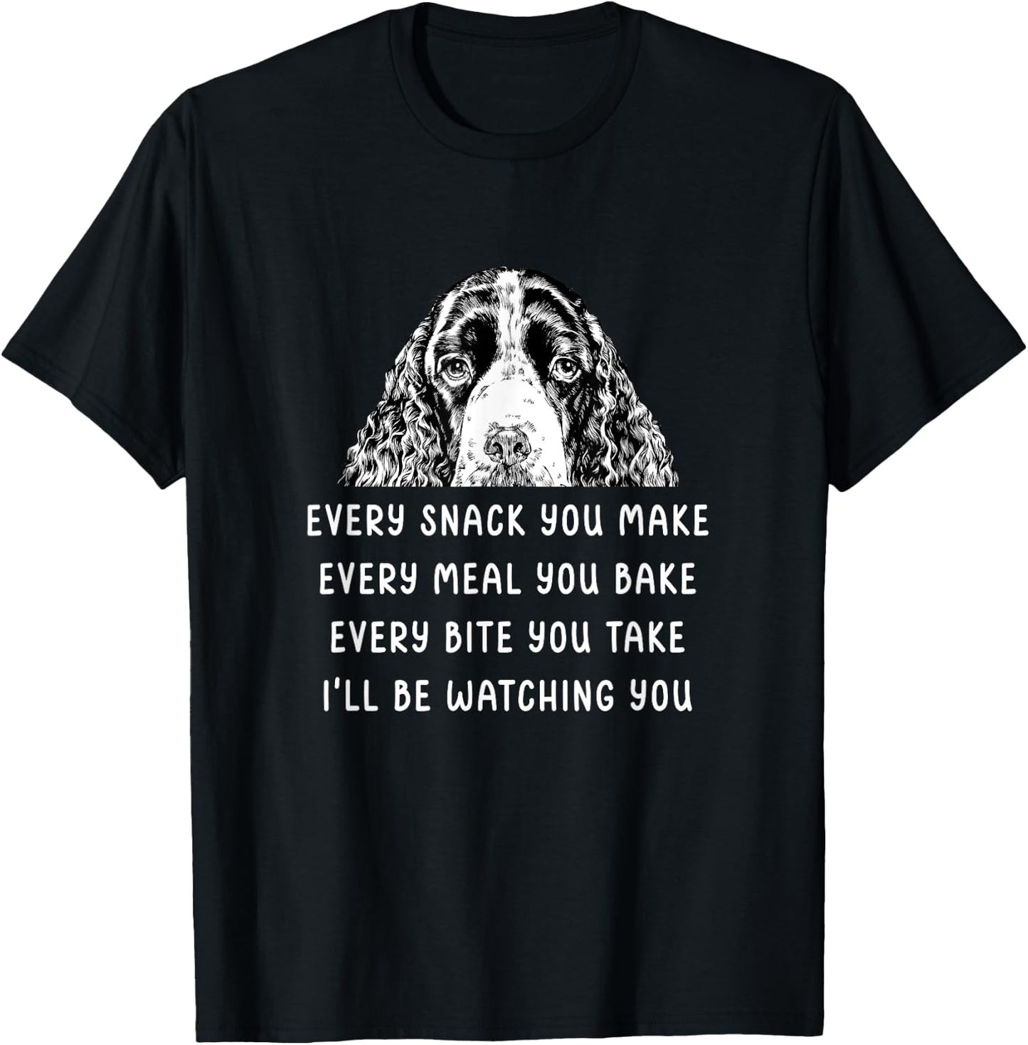 Every snack you make Every meal you bake Springer Spaniel T-Shirt - T-Shirt | Black