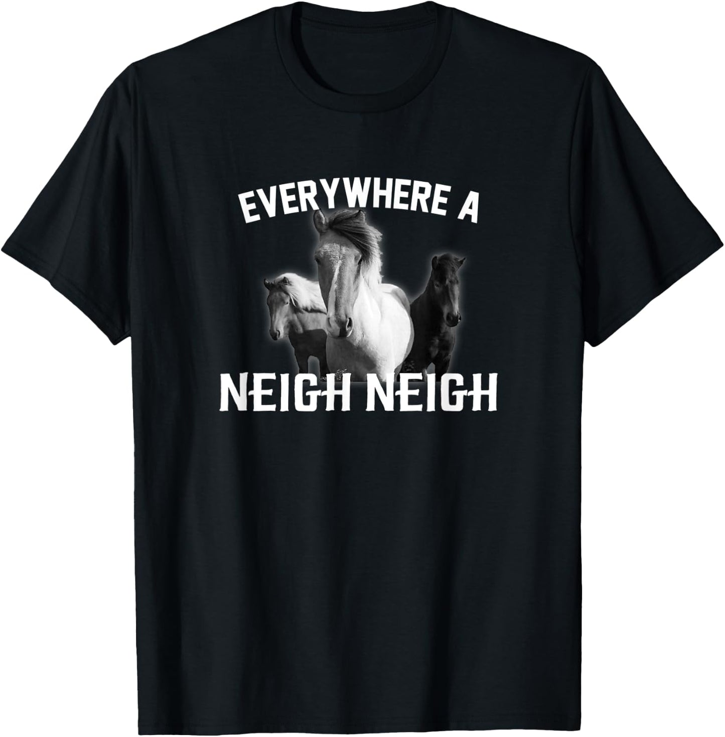 Everywhere a Neigh Neigh T-Shirt - T-Shirt | Black