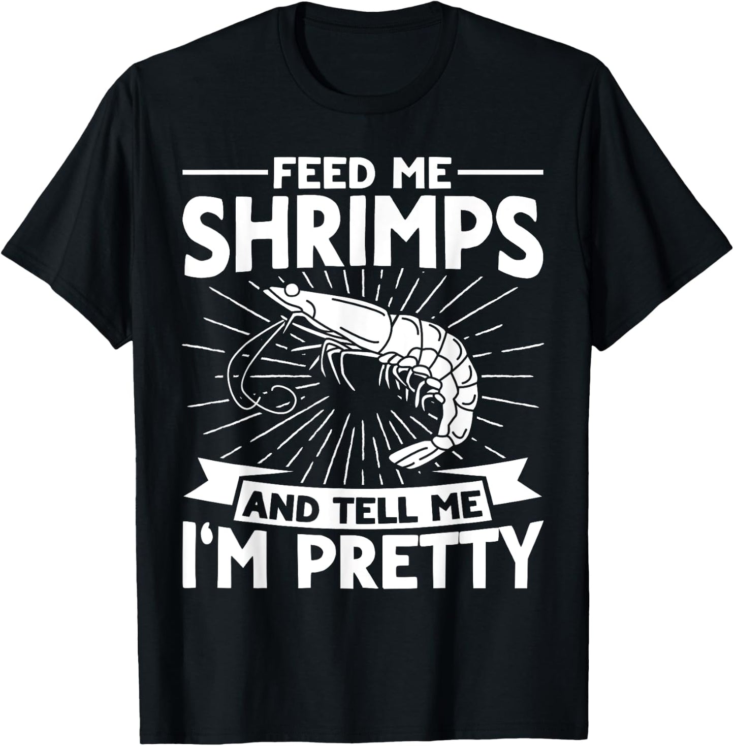 Feed Me Shrimps And Tell Me Im Pretty Seafood Shrimp T-Shirt - T-Shirt | Black