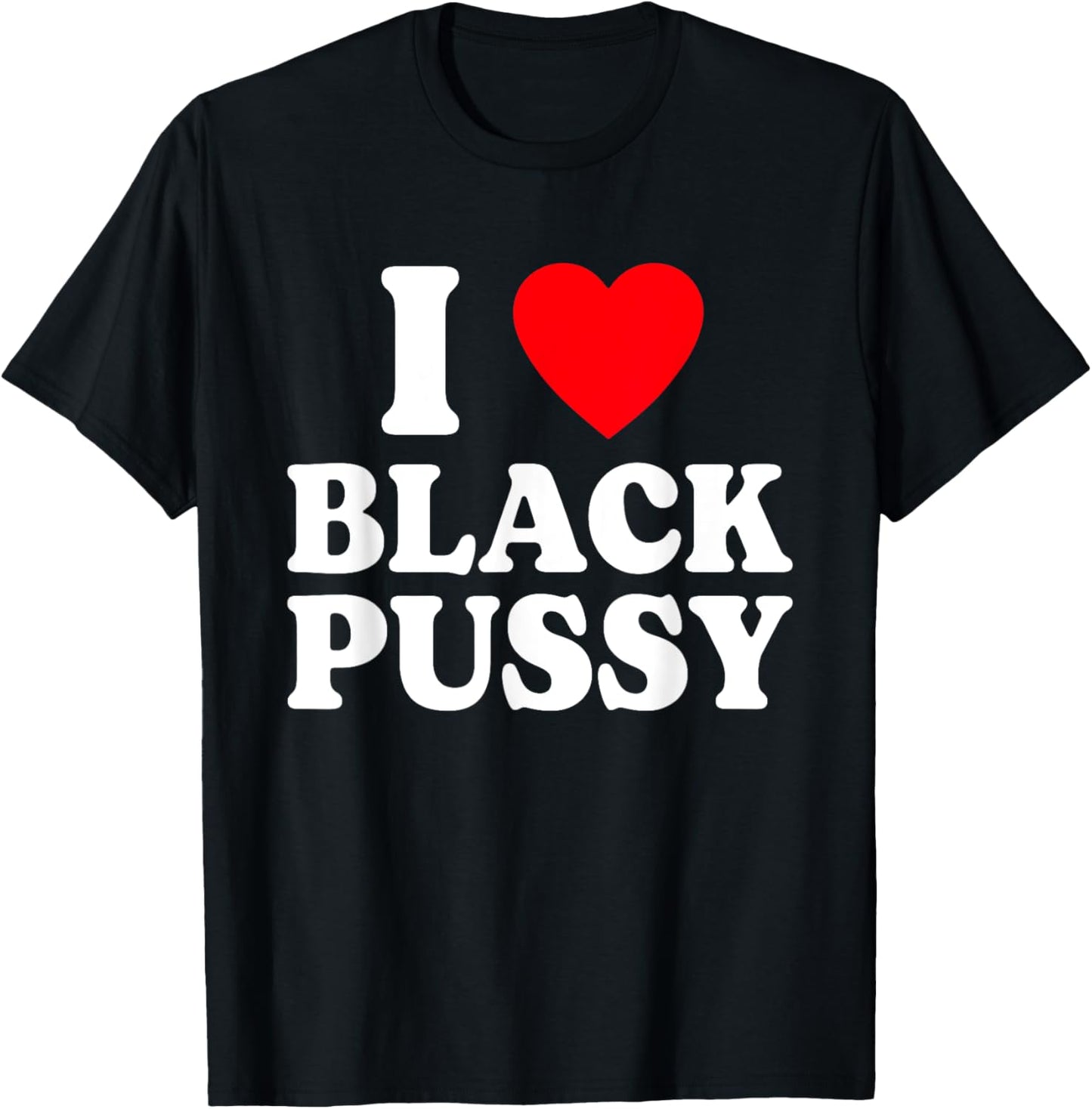 I Love Black Pussy Funny Adult Sarcastic Saying T-Shirt - T-Shirt | Black