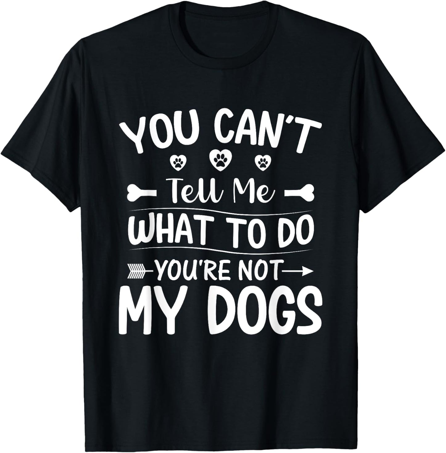 Dog Lover - You Can't Tell me What to do You're not My Dogs T-Shirt - T-Shirt | Black