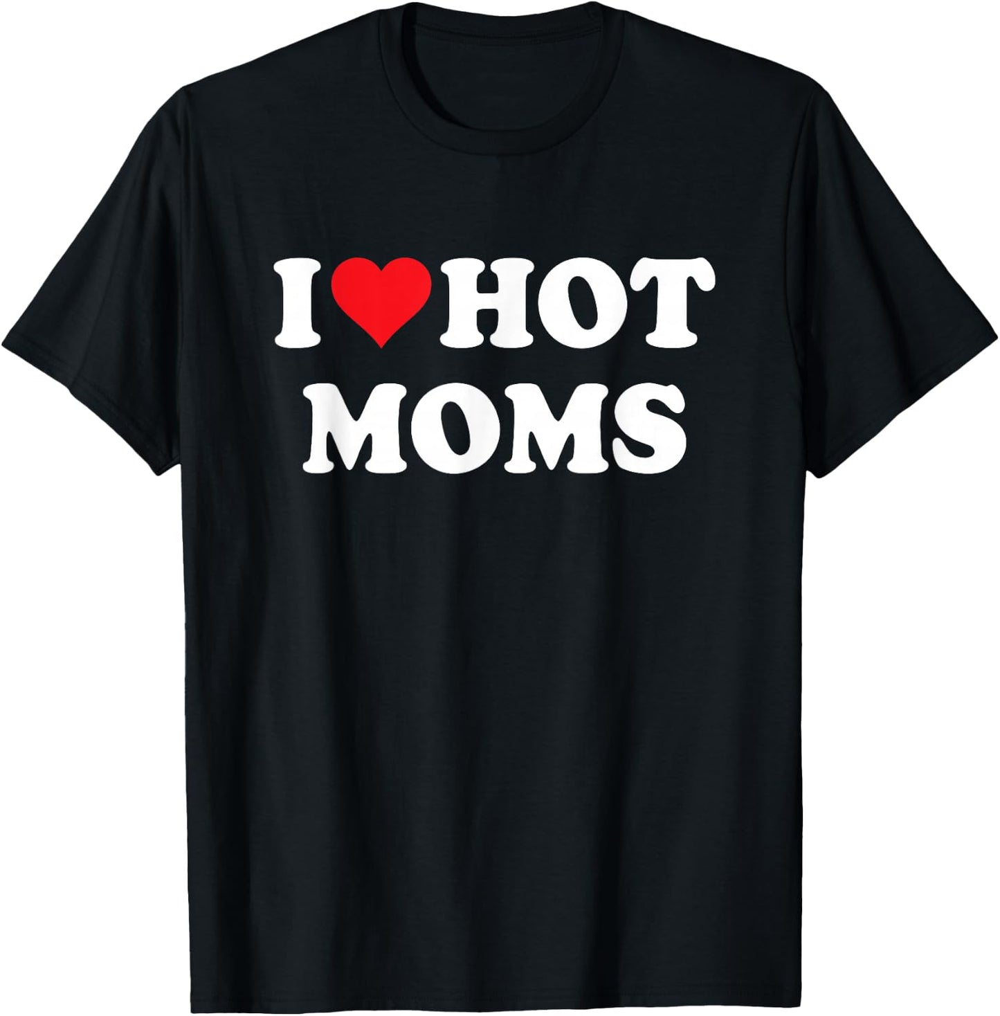 I Heart Hot Moms - I Love Hot Moms T-Shirt - T-Shirt | Black