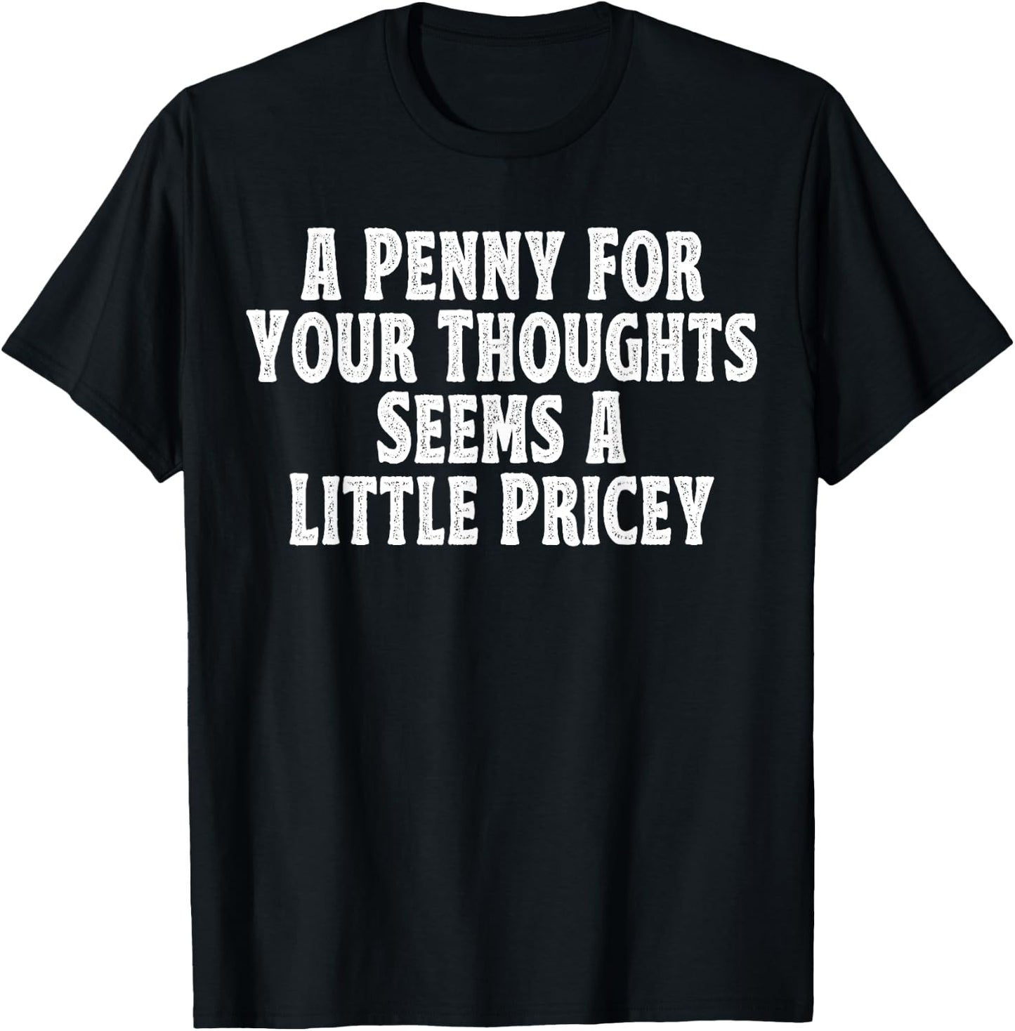 A Penny for your thoughts seems a little Pricey T-Shirt - T-Shirt | Black