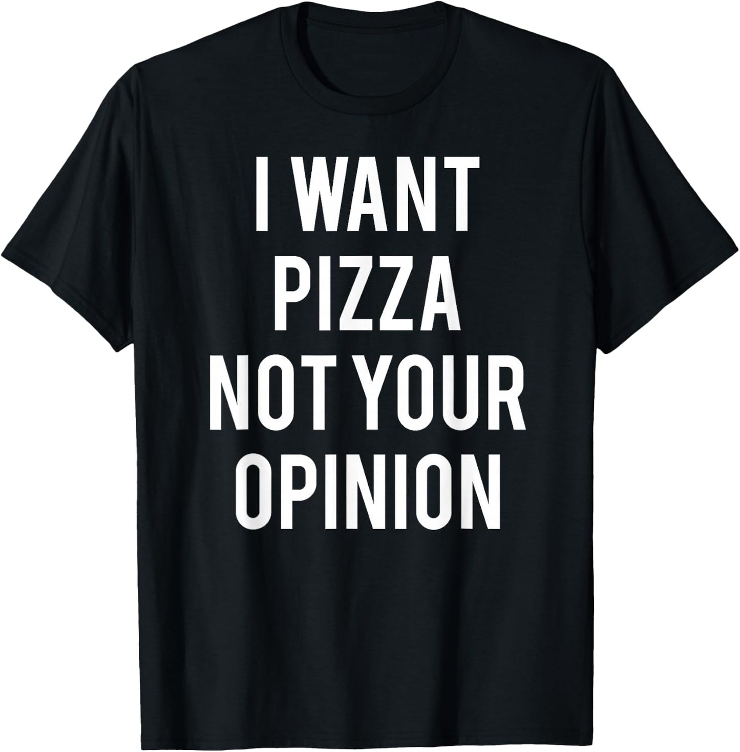 I Want Pizza Not Your Opinion T Shirt funny sarcastic T-Shirt - T-Shirt | Black