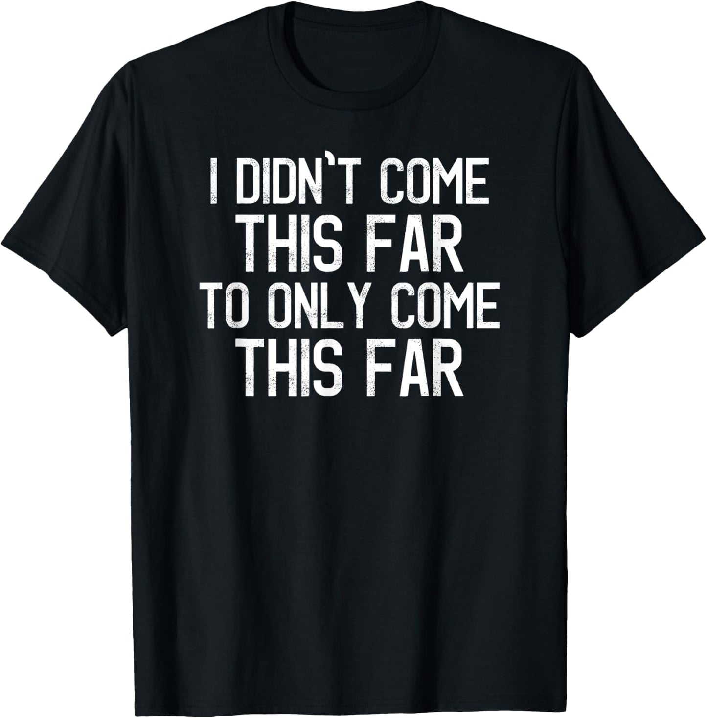 I Didn't Come This Far To Only Come This Far Motivational T-Shirt - T-Shirt | Black