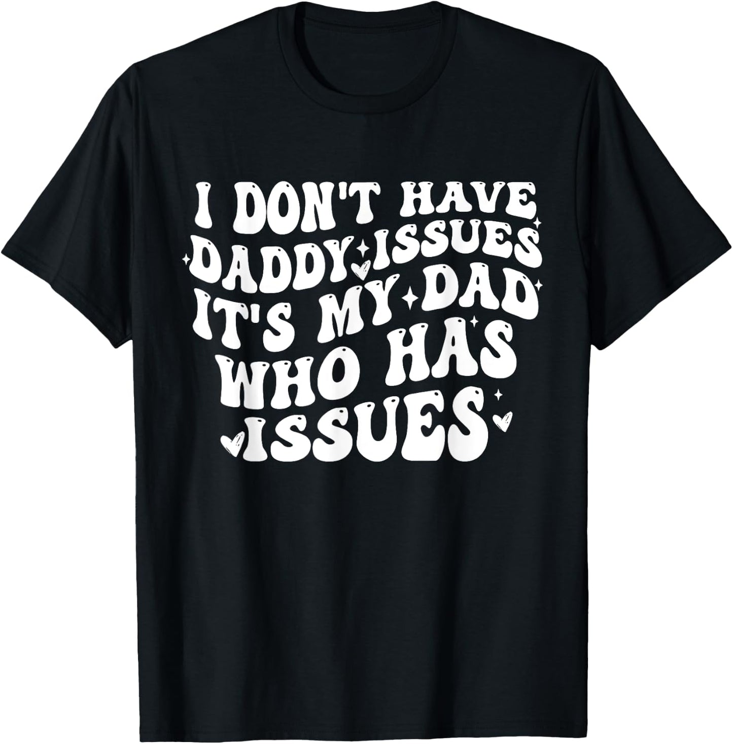 I Don't Have Daddy Issues It's My Dad Who Has Issues Quote T-Shirt - T-Shirt | Black
