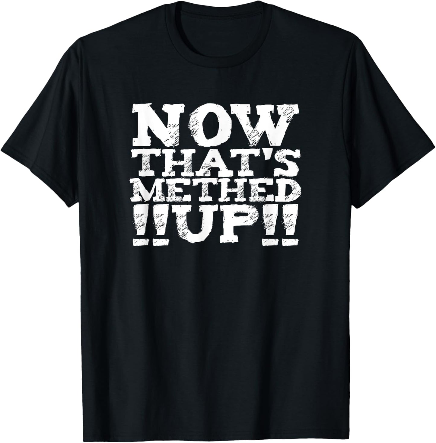 now that's METHED up (6) funny man woman men women fun shirt T-Shirt - T-Shirt | Black