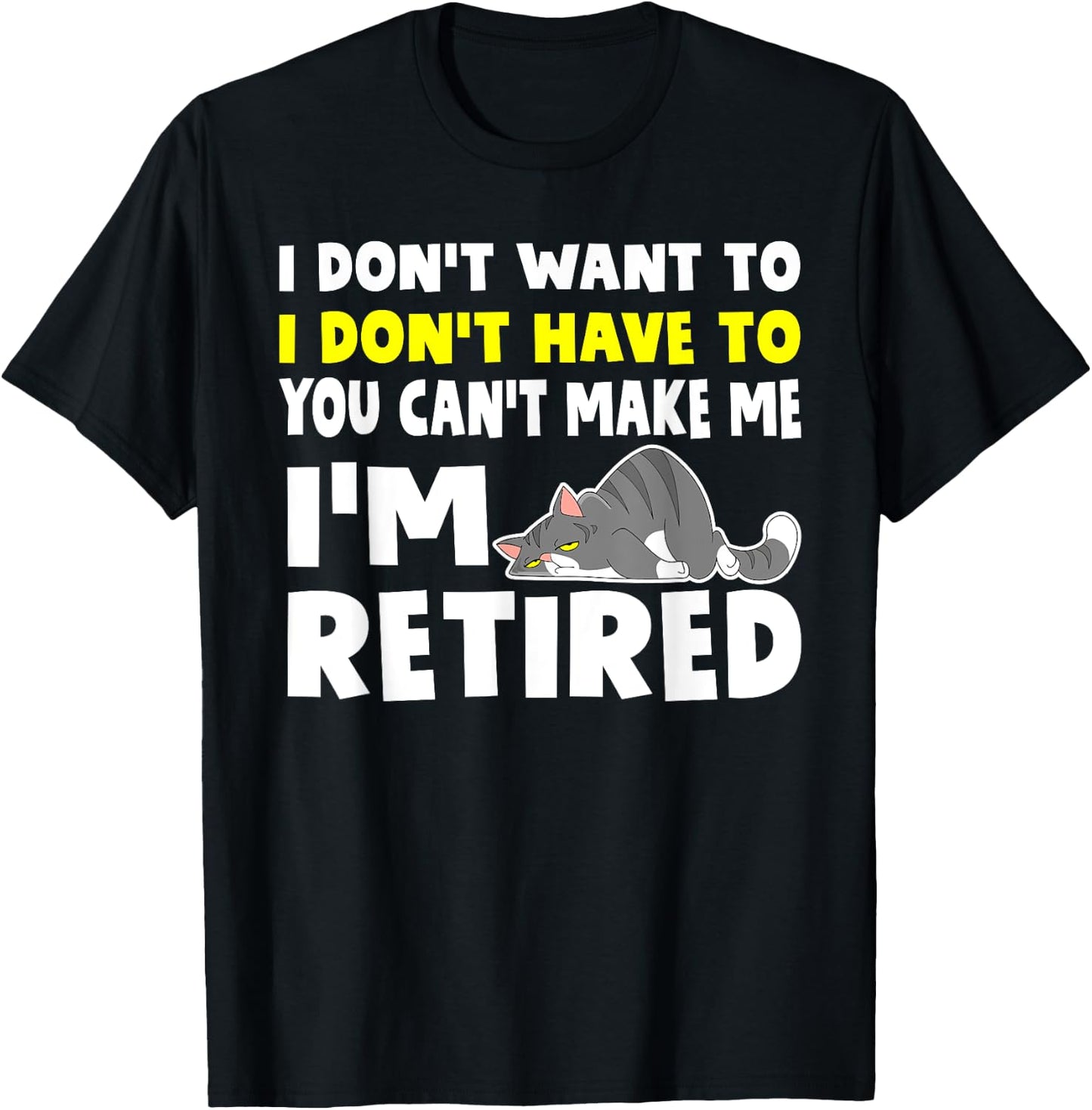 I'm Retired I Don't Have To I Don't Want To Cat T-Shirt - T-Shirt | Black