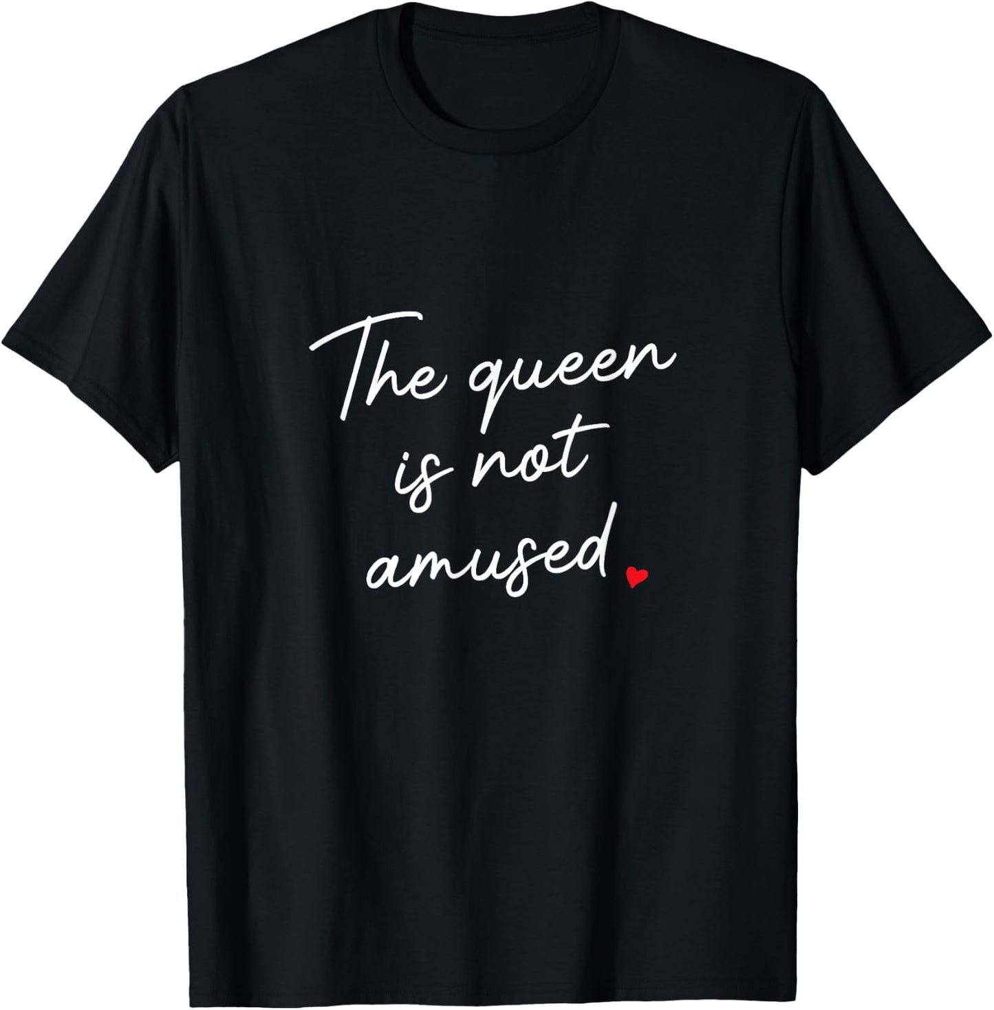 Queen is Not Amused, Funny Sassy Attitude Cursive Script T-Shirt - T-Shirt | Black