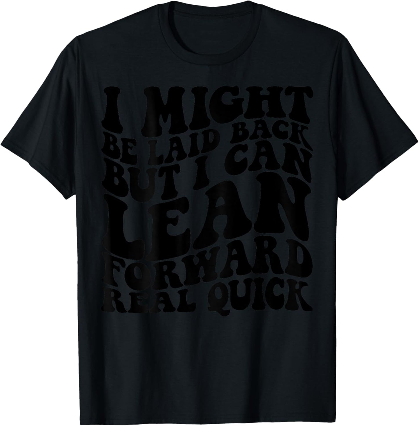 I might be laid back but I can lean forward real quick T-Shirt - T-Shirt | Black