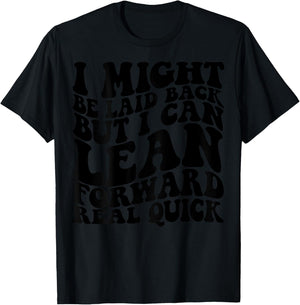 I might be laid back but I can lean forward real quick T-Shirt - T-Shirt | Black