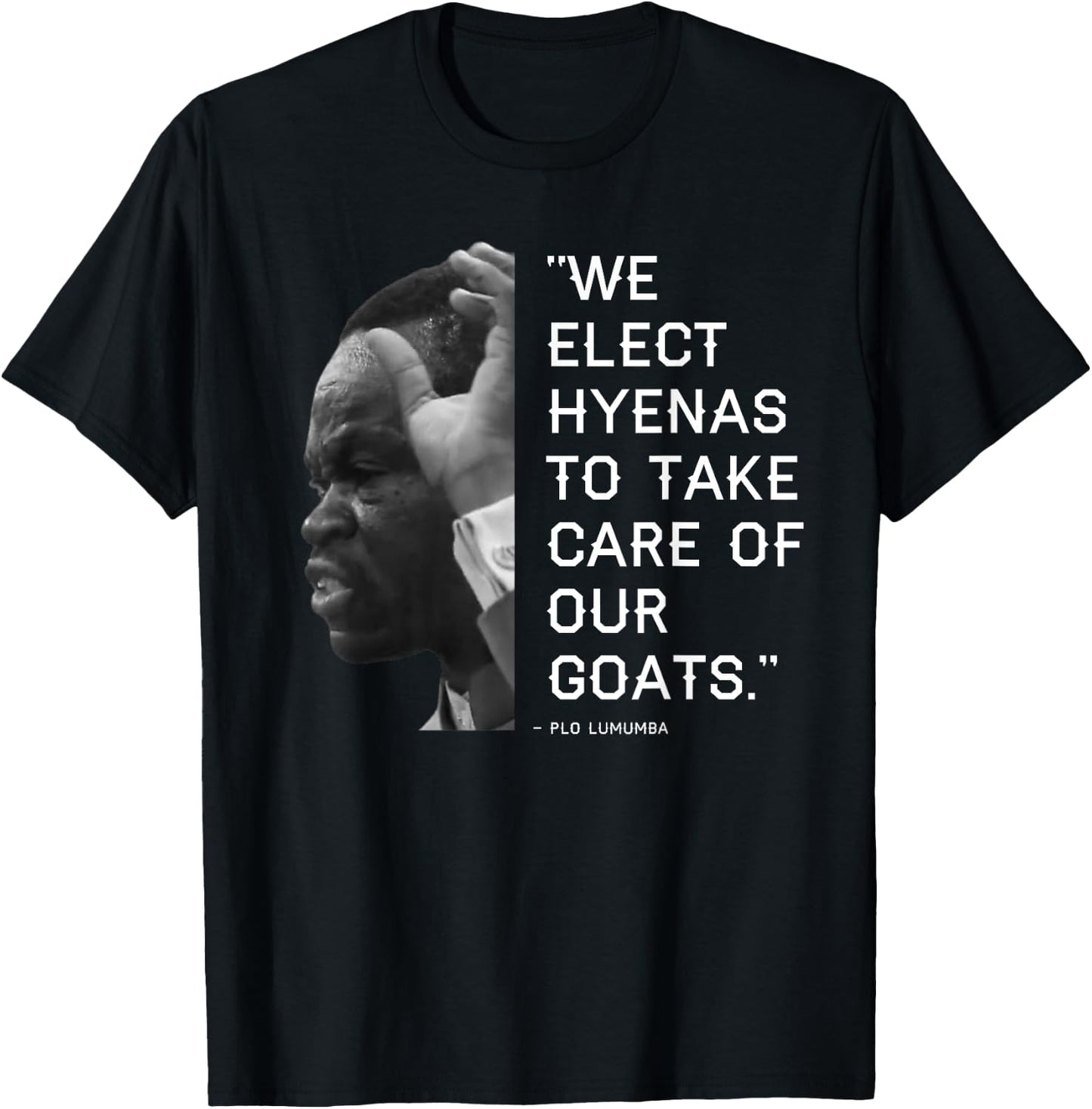 We Elect Hyenas to take care of goats - Plo Lumumba Kenya T-Shirt - T-Shirt | Black