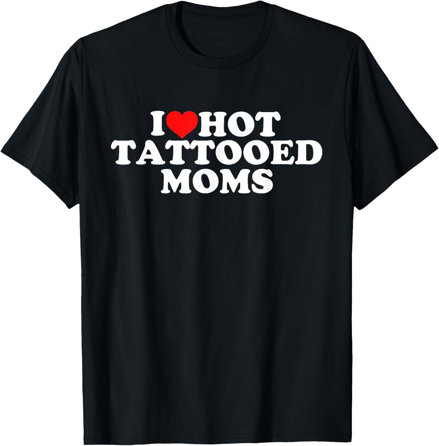 I Love Hot Tattooed Moms T-Shirt - T-Shirt | Black