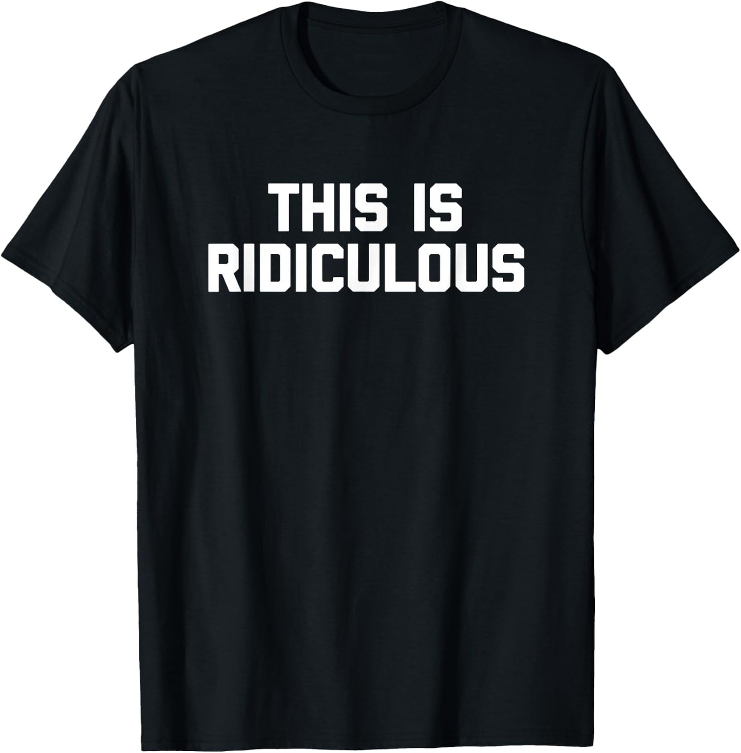 This Is Ridiculous funny saying sarcastic novelty T-Shirt - T-Shirt | Black