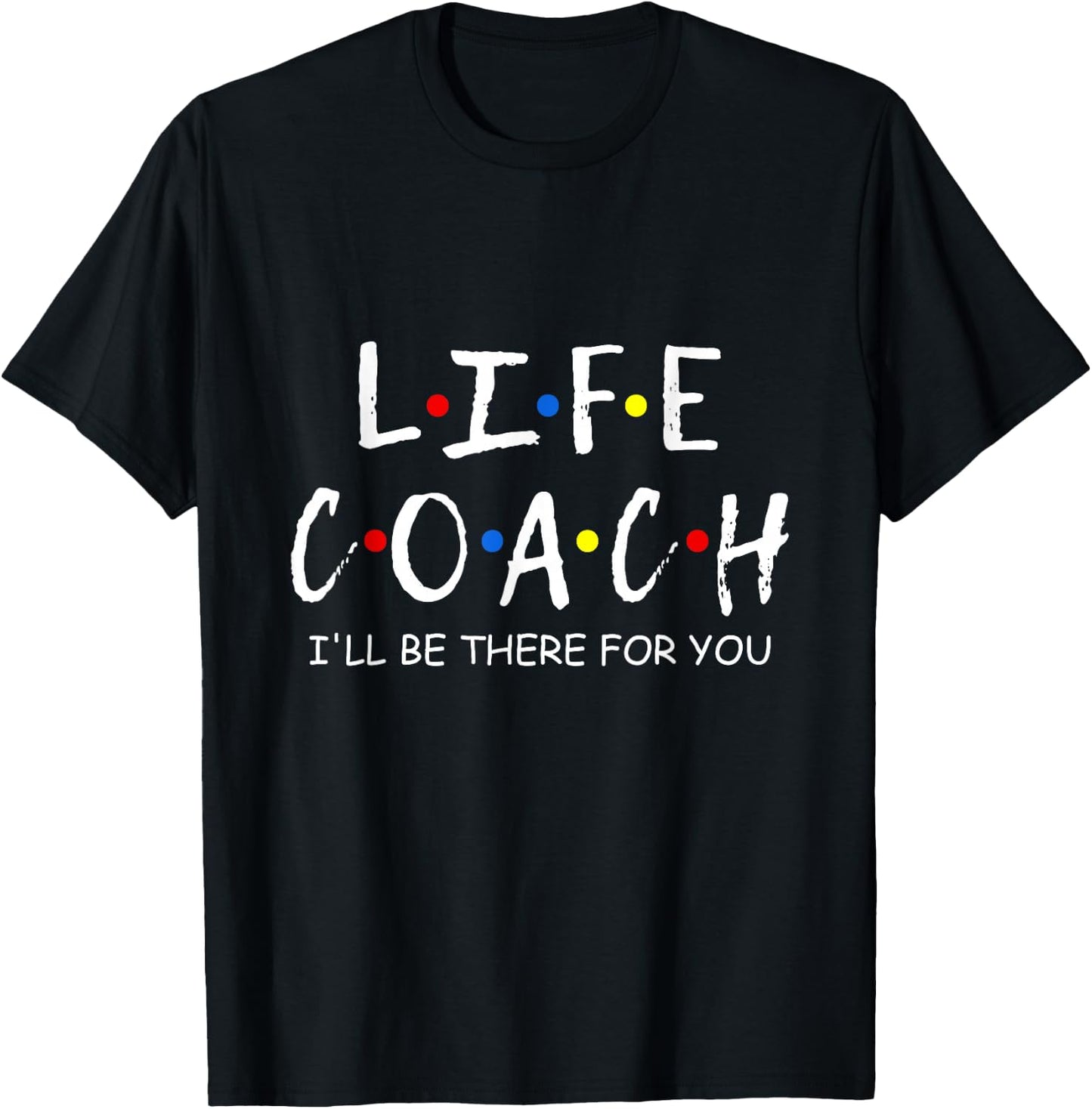Life Coach i'll be there for you Mentor, Health Coach T-Shirt - T-Shirt | Black